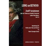 Zwolf Variationen uber ein Thema aus Handels Oratorium "Judas Maccabaus" (WoO 45). Violino (o viola) e pianoforte. A cura di Mario Giuseppe Genesi