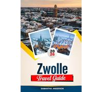 ZWOLLE TRAVEL GUIDE 2026: Discover Hidden Gems, Historic Landmarks, Travel Tips, and Unforgettable Vacation Experiences