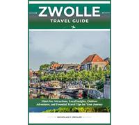 ZWOLLE TRAVEL GUIDE: Must-See Attractions, Local Insights, Outdoor Adventures, and Essential Travel Tips for Your Journey