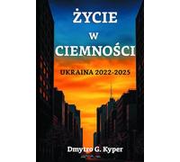 Życie w Ciemności: Poradnik Przetrwania: Prawdziwe Doświadczenia z Ukrainy (2022-2025) | Kompletny Przewodnik po Życiu bez Prądu, Ogrzewania i Wody + 7 Checklist Kryzysowych