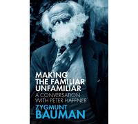 Zygmunt Bauman Peter Haffner Making the Familiar Unfamiliar (Tascabile)