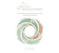 Zyklus Biohacking: Wie du deine hormonale Energie & Leistung in jeder Phase optimierst: | mehr Fokus und Wohlbefinden im Einklang mit deinem Zyklus - Ernährung, Bewegung, Schlaf & Mindset