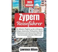 Zypern Reiseführer 2025: Der ultimative Begleiter zu den verborgenen Schätzen, historischen Wahrzeichen, lokalen Geheimnissen und sehenswerten Zielen der Insel mit atemberaubenden Bildern und Karten