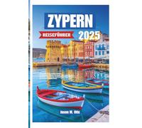 ZYPERN REISEFÜHRER 2025: Entdecken Sie antike Städte, sonnenverwöhnte Strände, das lokale Leben, Outdoor-Abenteuer und Insidertipps für den perfekten Inselurlaub.