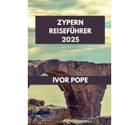 ZYPERN REISEFÜHRER 2025: Wichtige Informationen für Ihre Reise nach Zypern: Alles, was Sie für ein unvergessliches Inselabenteuer brauchen.