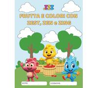 ZZZ, FRUTTA E COLORI CON ZEST, ZEN E ZING: Attività da colorare per imparare, giocando con Zest, Zen e Zing